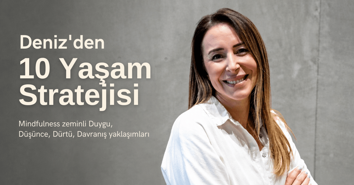 Deniz Bağan'dan 10 Yaşam Stratejisi | Duygu, Düşünce, Davranış