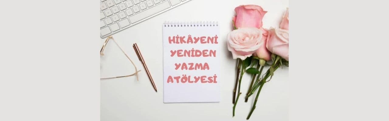 Hikâyeni Yeniden Yazma Atölyesi